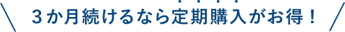 ３か月続けるなら定期購入がお得!