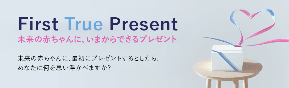 First True Present未来の赤ちゃんに、いまからできるプレゼント