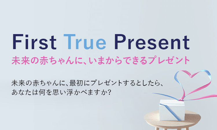 First True Present未来の赤ちゃんに、いまからできるプレゼント