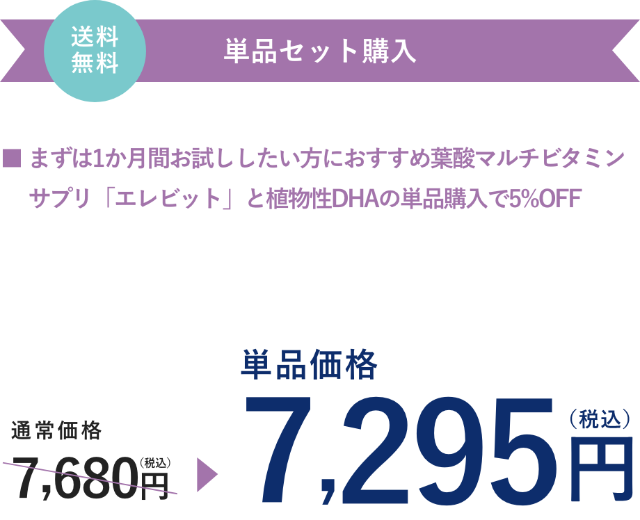エレビット 植物性DHA（30日分）とエレビットのセット単品購入は、通常価格7,680円（税込）が5%OFFで7,295円（税込）。送料無料。