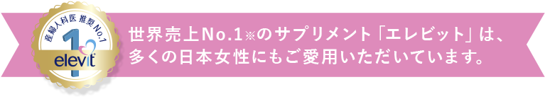 世界売上No.1※のサプリメント「エレビット」は、多くの日本女性にもご愛用いただいています。