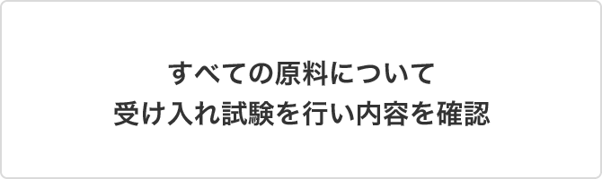 すべての原料について受け入れ試験を行い内容を確認